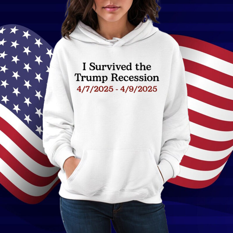 I Survived The Trump Recession 4.7.2025-4.9.2025 Shirt